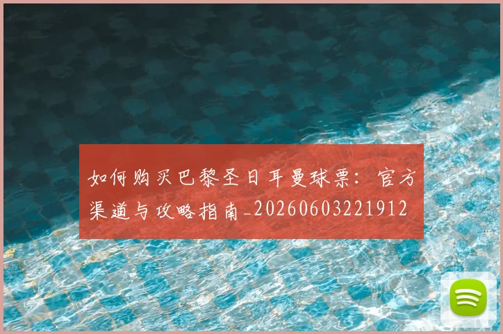 如何购买巴黎圣日耳曼球票：官方渠道与攻略指南_20260603221912
