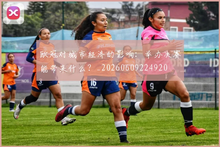 欧冠对城市经济的影响：举办决赛能带来什么？_20260609224920