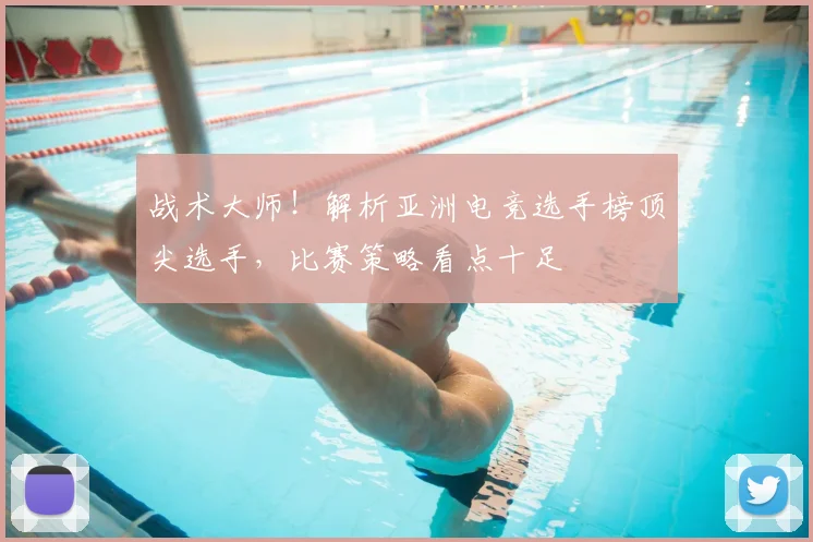 战术大师！解析亚洲电竞选手榜顶尖选手，比赛策略看点十足