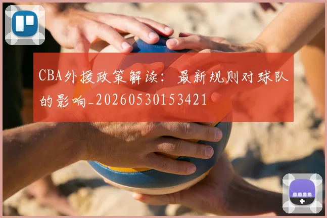 CBA外援政策解读：最新规则对球队的影响_20260530153421
