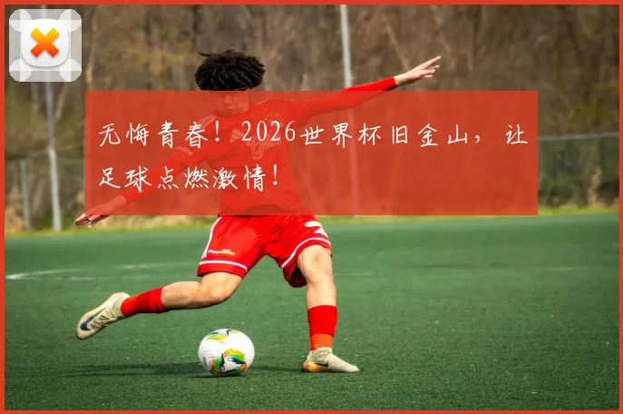 无悔青春!2026世界杯旧金山,让足球点燃激情!