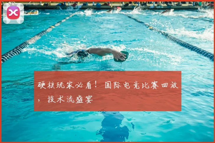 硬核玩家必看！国际电竞比赛回放，技术流盛宴